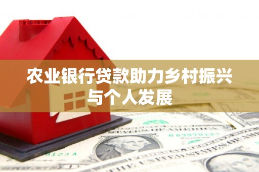 镜铁农业银行贷款助力乡村振兴与个人发展