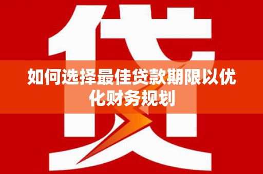 镜铁如何选择最佳贷款期限以优化财务规划