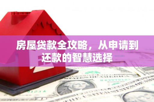 镜铁房屋贷款全攻略，从申请到还款的智慧选择