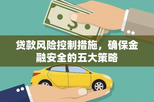 镜铁贷款风险控制措施，确保金融安全的五大策略