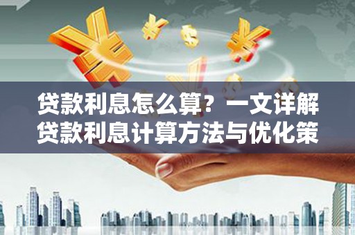镜铁贷款利息怎么算？一文详解贷款利息计算方法与优化策略