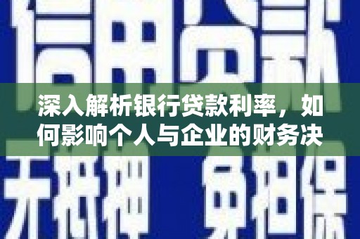 镜铁深入解析银行贷款利率，如何影响个人与企业的财务决策