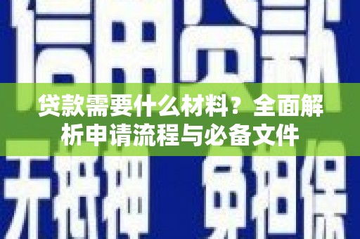 镜铁贷款需要什么材料？全面解析申请流程与必备文件