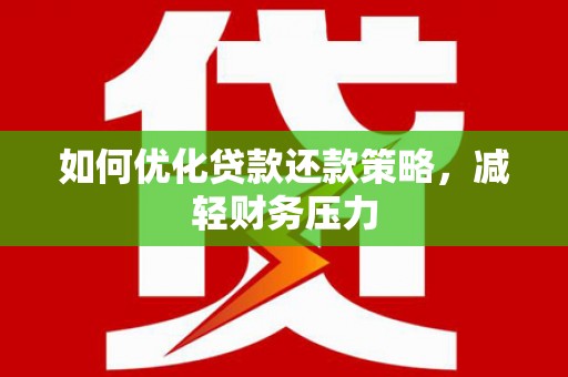 镜铁如何优化贷款还款策略，减轻财务压力