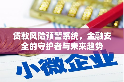 镜铁贷款风险预警系统，金融安全的守护者与未来趋势