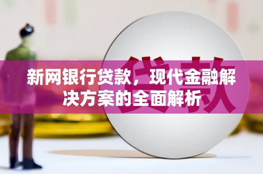 镜铁新网银行贷款，现代金融解决方案的全面解析