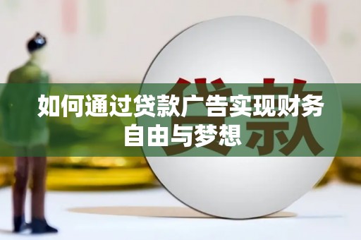 镜铁如何通过贷款广告实现财务自由与梦想