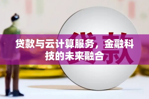 镜铁贷款与云计算服务，金融科技的未来融合
