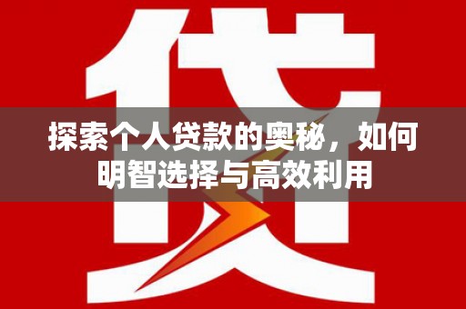 镜铁探索个人贷款的奥秘，如何明智选择与高效利用