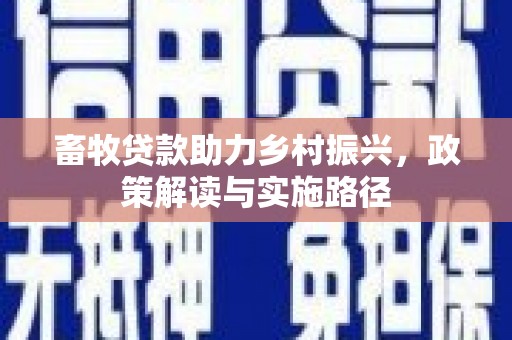 镜铁畜牧贷款助力乡村振兴，政策解读与实施路径