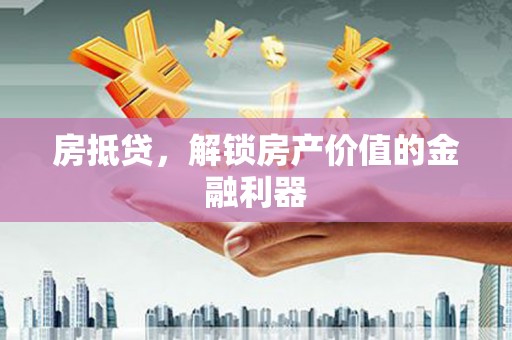 镜铁房抵贷，解锁房产价值的金融利器