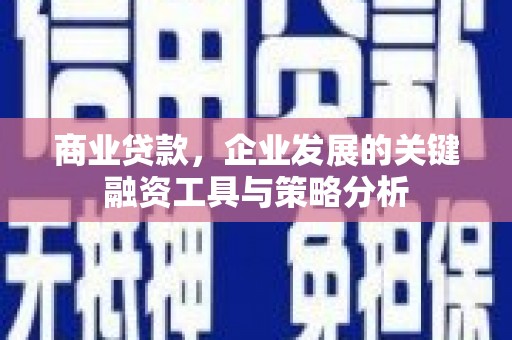 镜铁商业贷款，企业发展的关键融资工具与策略分析
