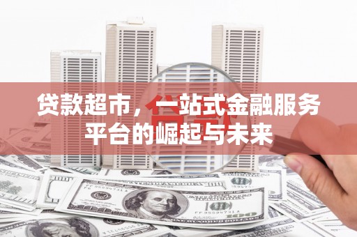 镜铁贷款超市，一站式金融服务平台的崛起与未来