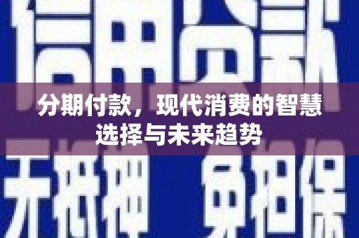 镜铁分期付款，现代消费的智慧选择与未来趋势