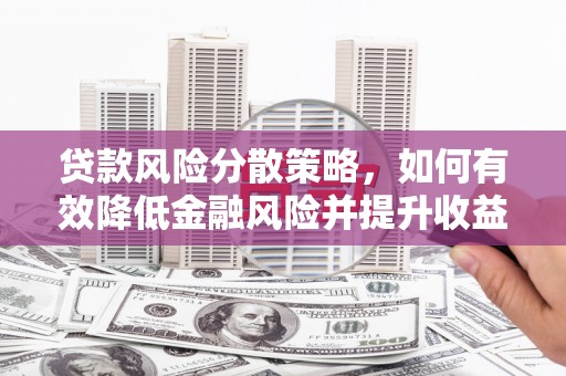 镜铁贷款风险分散策略，如何有效降低金融风险并提升收益