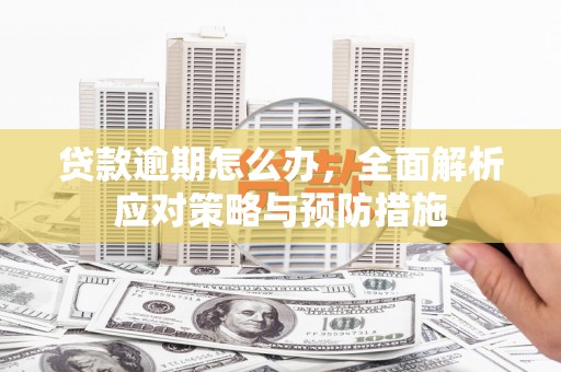 镜铁贷款逾期怎么办，全面解析应对策略与预防措施