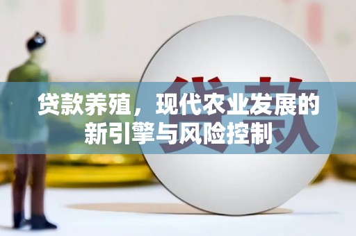 镜铁贷款养殖，现代农业发展的新引擎与风险控制