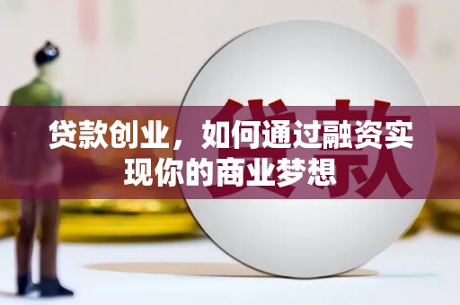 镜铁贷款创业，如何通过融资实现你的商业梦想