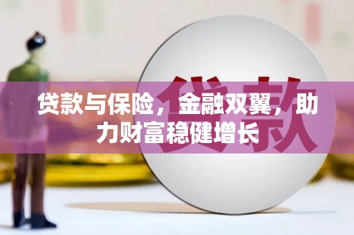 镜铁贷款与保险，金融双翼，助力财富稳健增长