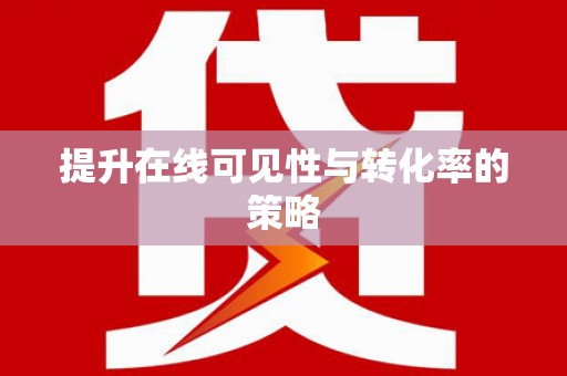 镜铁提升在线可见性与转化率的策略