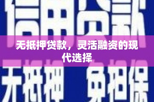 镜铁无抵押贷款，灵活融资的现代选择