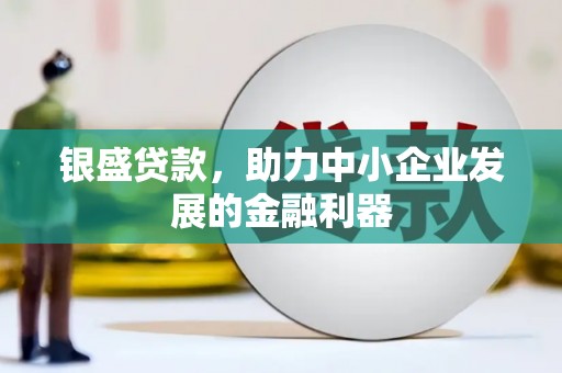 镜铁银盛贷款，助力中小企业发展的金融利器