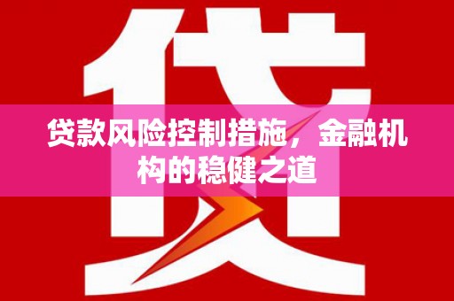 镜铁贷款风险控制措施，金融机构的稳健之道
