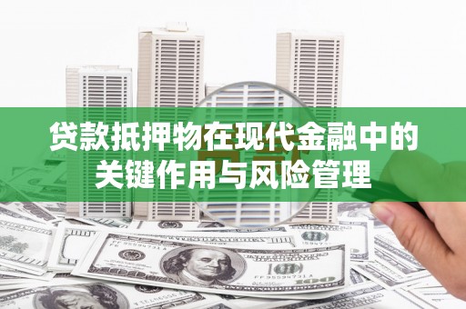 镜铁贷款抵押物在现代金融中的关键作用与风险管理