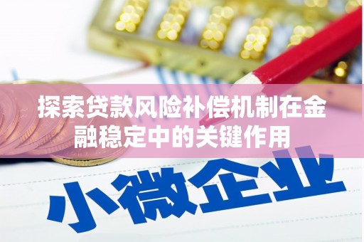 镜铁探索贷款风险补偿机制在金融稳定中的关键作用