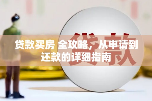 镜铁贷款买房 全攻略，从申请到还款的详细指南