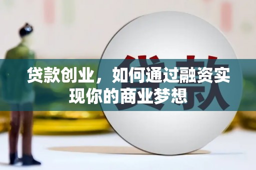 镜铁贷款创业，如何通过融资实现你的商业梦想