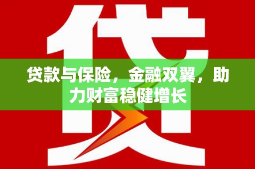 镜铁贷款与保险，金融双翼，助力财富稳健增长