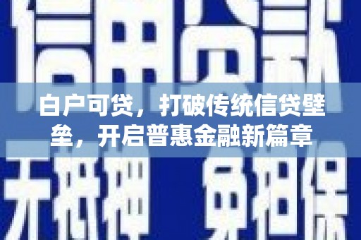 镜铁白户可贷，打破传统信贷壁垒，开启普惠金融新篇章
