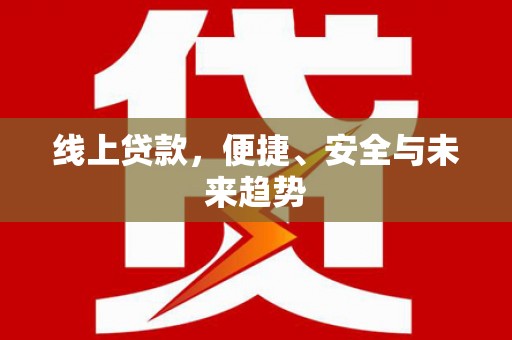 镜铁线上贷款，便捷、安全与未来趋势