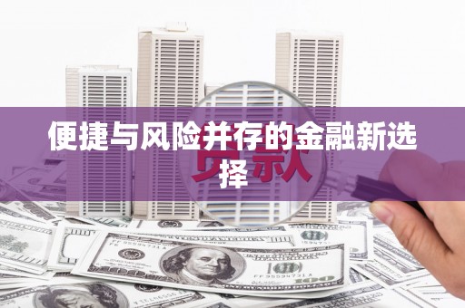 镜铁便捷与风险并存的金融新选择
