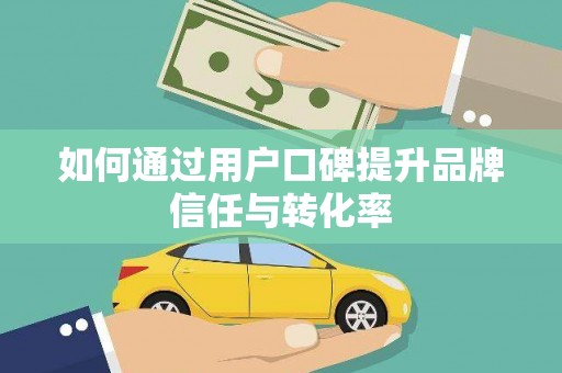 镜铁如何通过用户口碑提升品牌信任与转化率