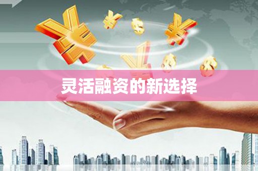 镜铁灵活融资的新选择