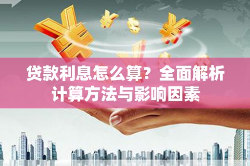 镜铁贷款利息怎么算？全面解析计算方法与影响因素