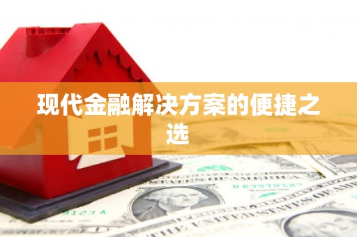 镜铁现代金融解决方案的便捷之选