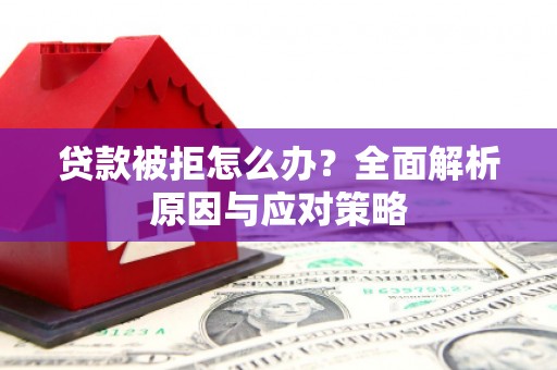 镜铁贷款被拒怎么办？全面解析原因与应对策略