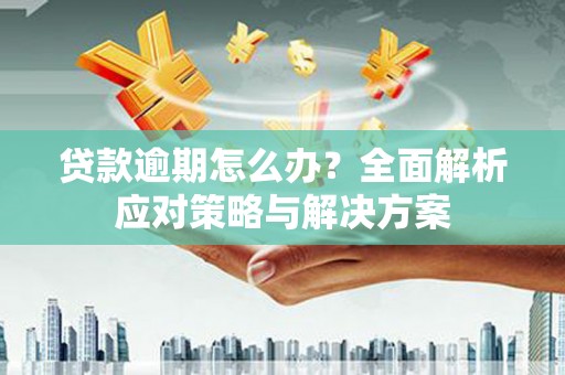 镜铁贷款逾期怎么办？全面解析应对策略与解决方案