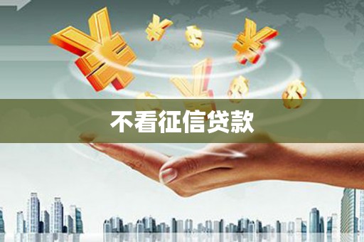 镜铁不看征信贷款