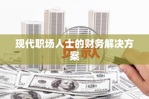 镜铁现代职场人士的财务解决方案