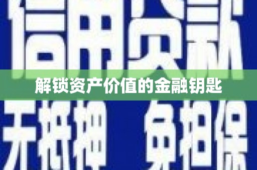 镜铁解锁资产价值的金融钥匙