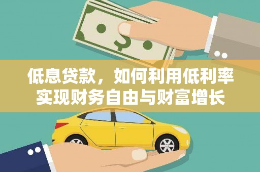 镜铁低息贷款，如何利用低利率实现财务自由与财富增长