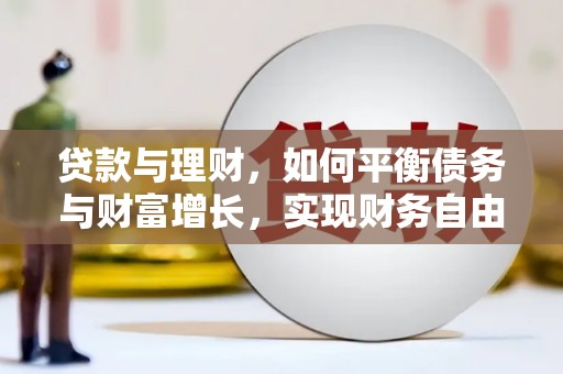 镜铁贷款与理财，如何平衡债务与财富增长，实现财务自由