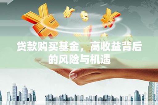 镜铁贷款购买基金，高收益背后的风险与机遇